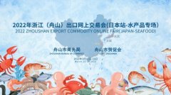 2022浙江(舟山)出口网上交易会(日本站-水产品专场)正式启动